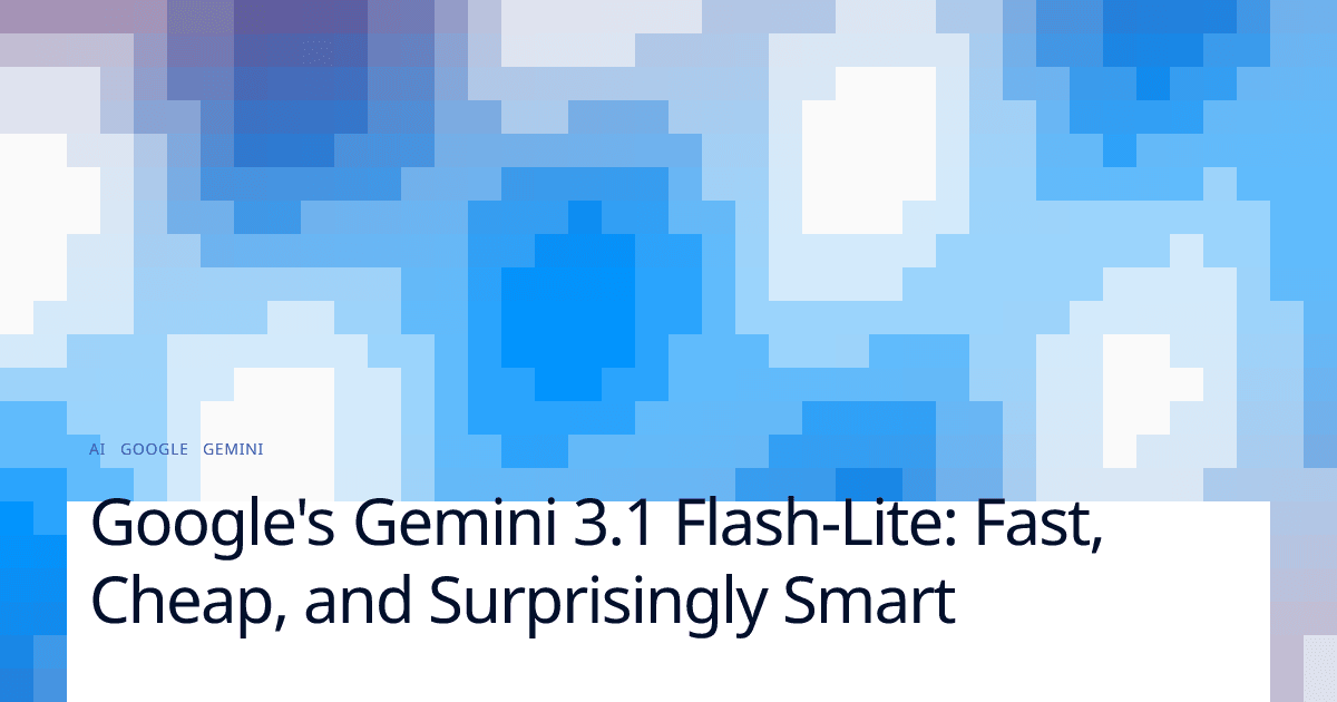 Google's Gemini 3.1 Flash-Lite: Fast, Cheap, and Surprisingly Smart