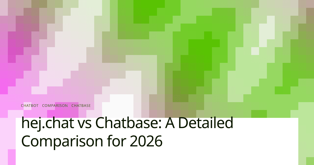 hej.chat vs Chatbase: A Detailed Comparison for 2026