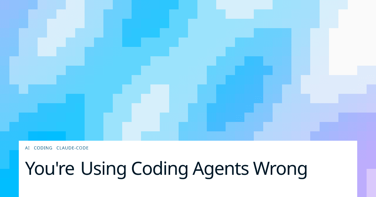 You're Using Coding Agents Wrong