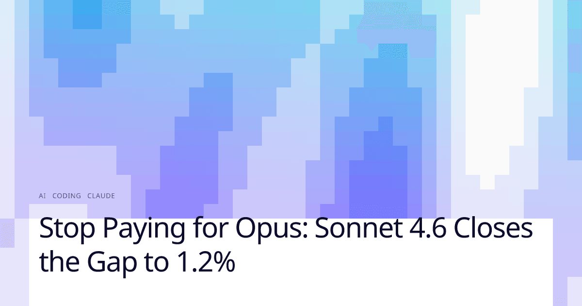 Stop Paying for Opus: Sonnet 4.6 Closes the Gap to 1.2%
